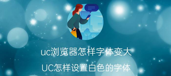 uc浏览器怎样字体变大 UC怎样设置白色的字体，黑色背景？